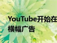 YouTube开始在电视上广泛投放大规模自动横幅广告