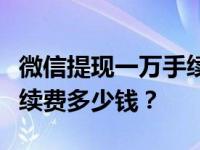 微信提现一万手续费多少钱？微信提现一万手续费多少钱？