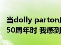 当dolly parton庆祝成为Greater Opry成员50周年时 我感到非常特别