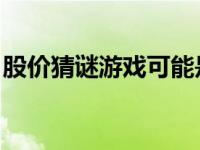 股价猜谜游戏可能是与失败者竞争的又一证明
