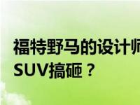 福特野马的设计师们如何用最好的方式把这款SUV搞砸？