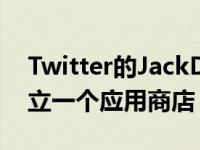 Twitter的JackDorsey想为社交媒体算法建立一个应用商店