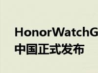 HonorWatchGSPro和HonorWatchES在中国正式发布
