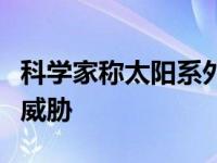 科学家称太阳系外的巨型彗星可能对文明构成威胁