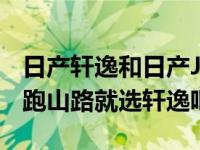 日产轩逸和日产Joker我们该选哪个？不经常跑山路就选轩逸吧