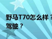 野马T70怎么样？野马T70适合什么样的人群驾驶？