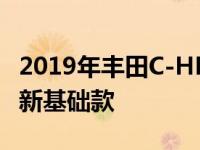 2019年丰田C-HR得到了一款价格大幅下降的新基础款