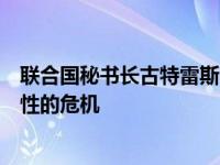联合国秘书长古特雷斯呼吁共同应对二战以来人类最具挑战性的危机