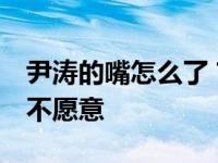 尹涛的嘴怎么了？她担心嘴唇会破 结果 人们不愿意