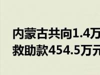 内蒙古共向1.4万余名贫困家庭学生发放专项救助款454.5万元