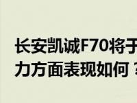 长安凯诚F70将于今年上市 长安凯诚F70在动力方面表现如何？