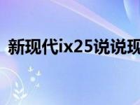 新现代ix25说说现代ix25吧 这辆车怎么样？