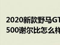 2020新款野马GT500谢尔比那么新款野马GT500谢尔比怎么样呢？