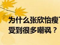为什么张欣怡瘦了之后体重增加了这么多 还受到很多嘲讽？