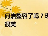 何洁整容了吗？现在高科技只要有相机就可以很美