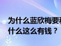 为什么蓝欣梅要和林心如·蓝欣梅作战？他为什么这么有钱？