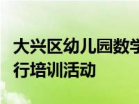 大兴区幼儿园数学中心组在大兴十中幼儿园举行培训活动