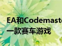 EA和Codemasters仍将在今年晚些时候推出一款赛车游戏