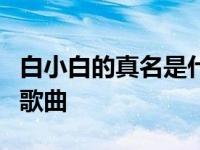 白小白的真名是什么？他曾在中央电视台演唱歌曲