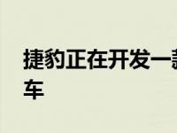 捷豹正在开发一款电动汽车 加入I-Pace跨界车