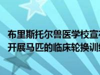 布里斯托尔兽医学校宣布与CVS集团建立新的合作伙伴关系 开展马匹的临床轮换训练