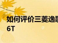 如何评价三菱逸歌4WD真我版和星途TXL 1.6T