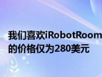 我们喜欢iRobotRoomba960的价格为600美元 而这款产品的价格仅为280美元