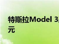特斯拉Model 3距离215英里 售价35000美元