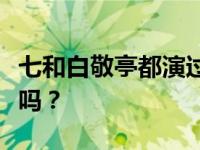 七和白敬亭都演过什么作品？他们有私人关系吗？