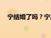 宁结婚了吗？宁高调领结婚证是真的吗？