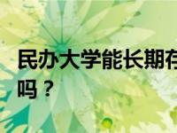 民办大学能长期存在吗？有私立大学文凭有用吗？