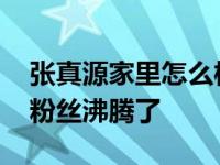 张真源家里怎么样？张真源高考成绩公布后 粉丝沸腾了