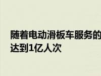 随着电动滑板车服务的不断扩大 Lime在全球的乘客量已经达到1亿人次