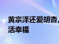 黄宗泽还爱胡杏儿吗？现在胡杏儿结婚了 生活幸福