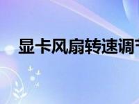 显卡风扇转速调节教你提高显卡风扇转速