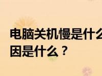 电脑关机慢是什么原因？教你电脑关机慢的原因是什么？