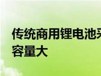 传统商用锂电池采用有机液体电解液 体积小 容量大
