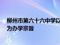 柳州市第六十六中学以尊重学生 关爱学生 不放弃一个学生为办学宗旨