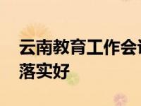 云南教育工作会议明确提出 中考方案一定要落实好