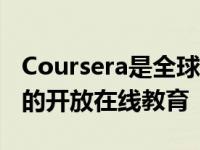 Coursera是全球最大的平台 可以提供大规模的开放在线教育