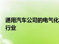 通用汽车公司的电气化努力可能会导致汽车制造商进入其他行业