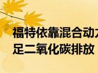 福特依靠混合动力代替电动汽车在2021年满足二氧化碳排放