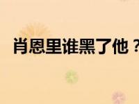 肖恩里谁黑了他？肖恩真的无辜没有错吗？