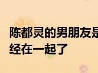 陈都灵的男朋友是刘亨利吗？网友爆料两人已经在一起了