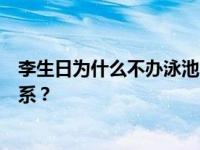 李生日为什么不办泳池？李的生日和这个池子有什么私人关系？