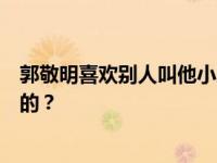 郭敬明喜欢别人叫他小思吗？京兆郭小四这个名字是怎么来的？