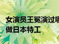 女演员王冕演过哪些作品？她的第一份工作是做日本特工