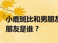 小鹿斑比和男朋友的亲密程度如何？斑比的男朋友是谁？