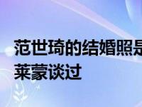 范世琦的结婚照是柠檬吗？她曾经公开承认和莱蒙谈过
