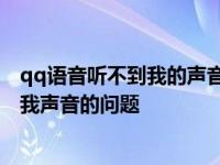 qq语音听不到我的声音 教你如何解决qq语音中对方听不到我声音的问题